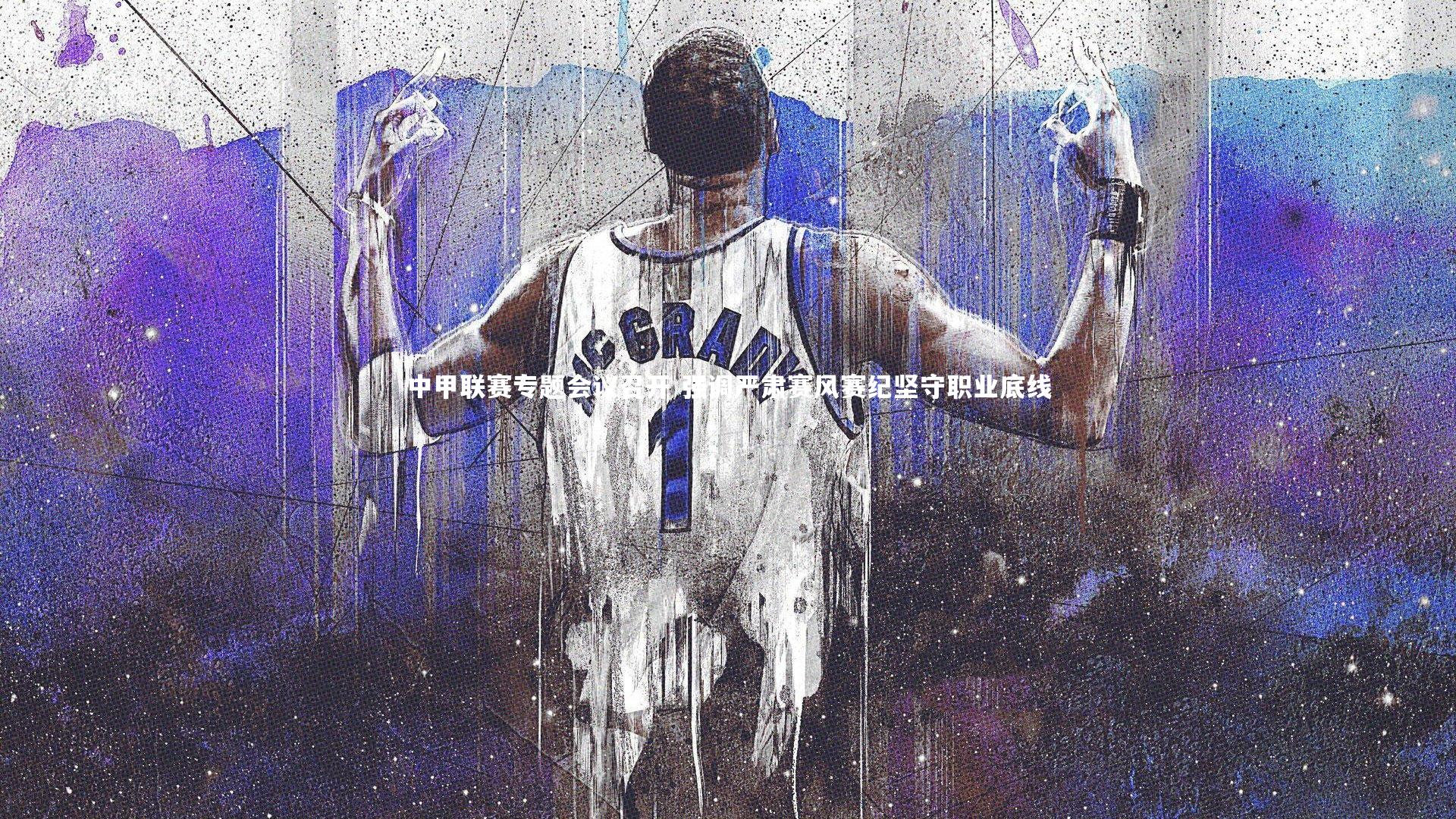 中甲联赛专题会议召开 强调严肃赛风赛纪坚守职业底线